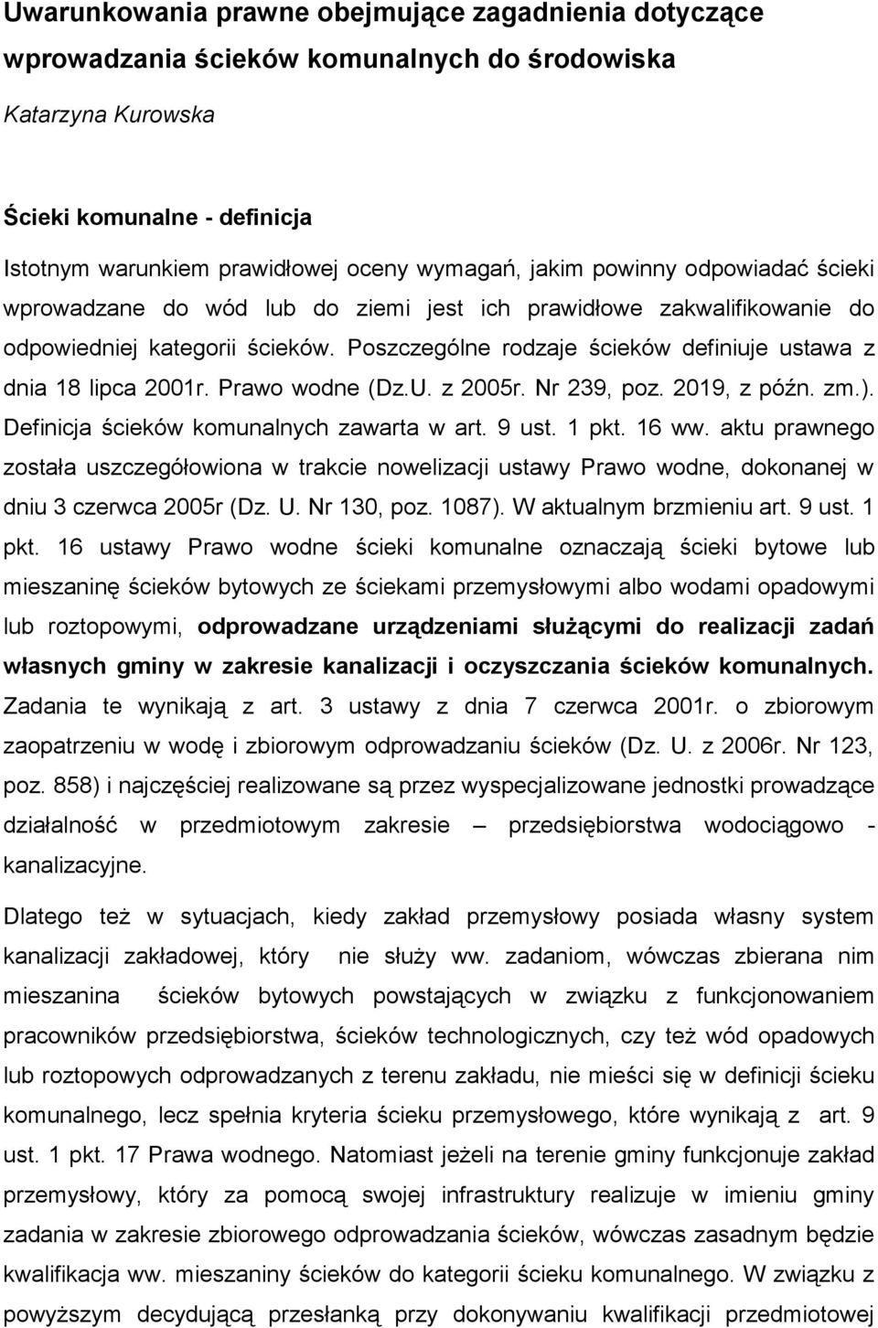 Poszczególne rodzaje ścieków definiuje ustawa z dnia 18 lipca 2001r. Prawo wodne (Dz.U. z 2005r. Nr 239, poz. 2019, z późn. zm.). Definicja ścieków komunalnych zawarta w art. 9 ust. 1 pkt. 16 ww.
