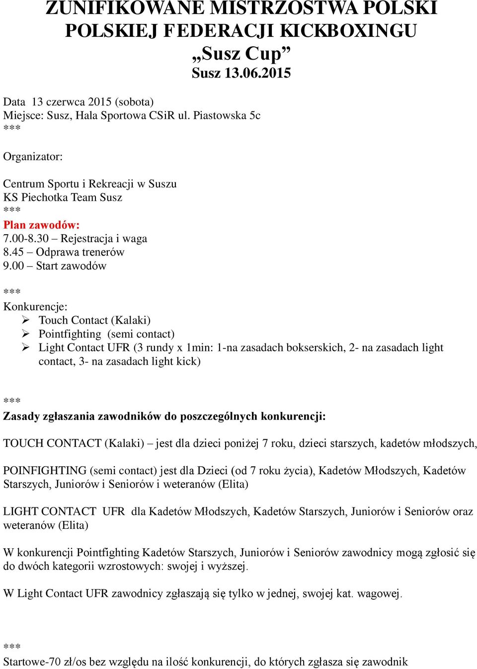 00 Start zawodów Konkurencje: Touch Contact (Kalaki) Pointfighting (semi contact) Light Contact UFR (3 rundy x 1min: 1-na zasadach bokserskich, 2- na zasadach light contact, 3- na zasadach light