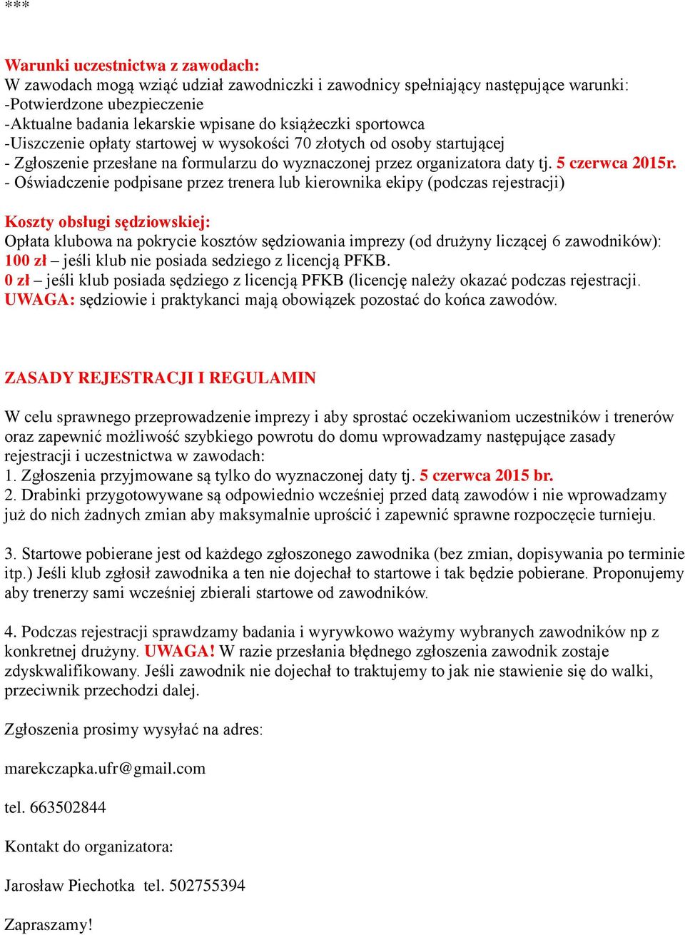 - Oświadczenie podpisane przez trenera lub kierownika ekipy (podczas rejestracji) Koszty obsługi sędziowskiej: Opłata klubowa na pokrycie kosztów sędziowania imprezy (od drużyny liczącej 6