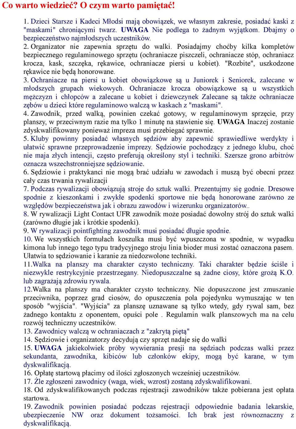 Posiadajmy choćby kilka kompletów bezpiecznego regulaminowego sprzętu (ochraniacze piszczeli, ochraniacze stóp, ochraniacz krocza, kask, szczęka, rękawice, ochraniacze piersi u kobiet).