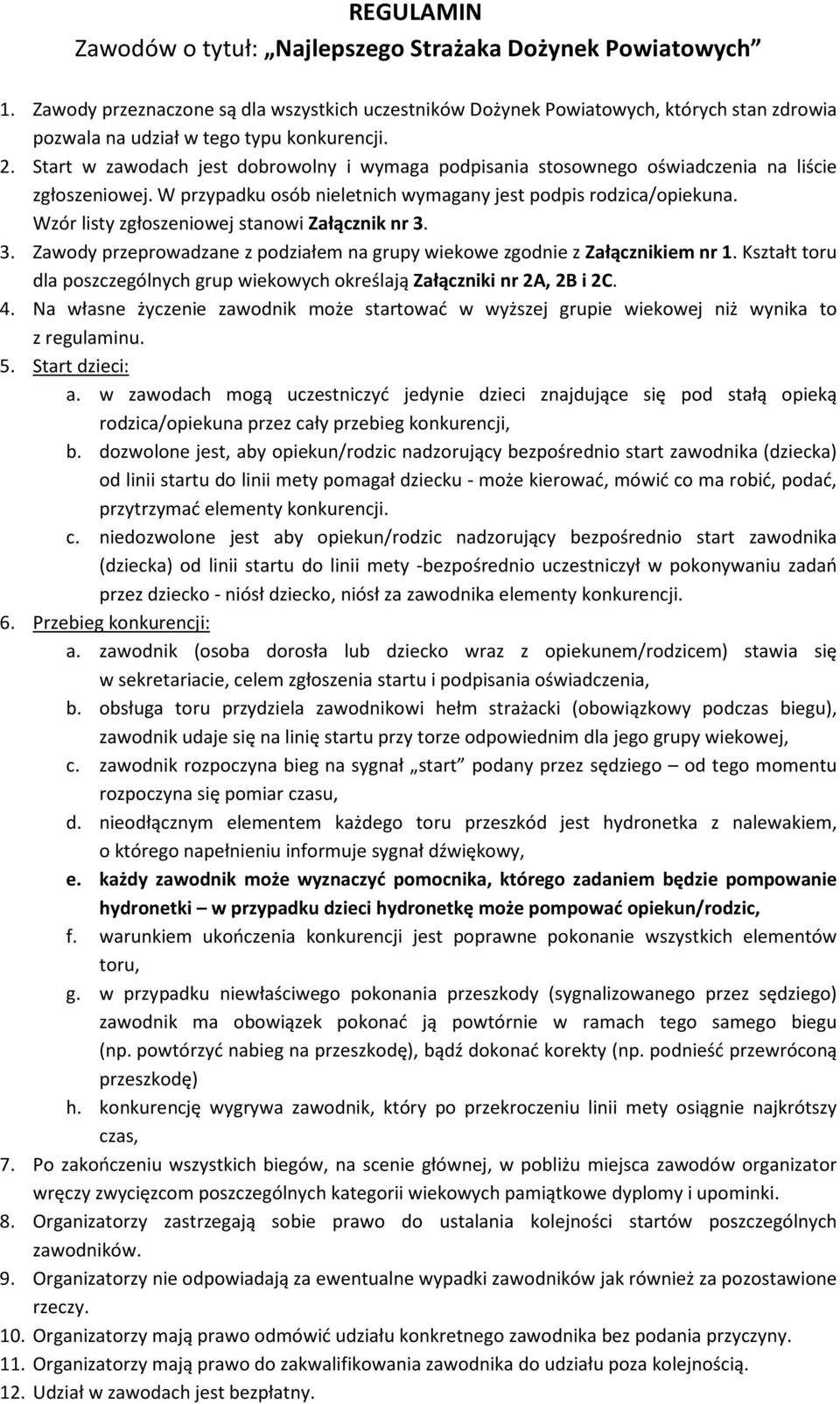 Start w zawodach jest dobrowolny i wymaga podpisania stosownego oświadczenia na liście zgłoszeniowej. W przypadku osób nieletnich wymagany jest podpis rodzica/opiekuna.