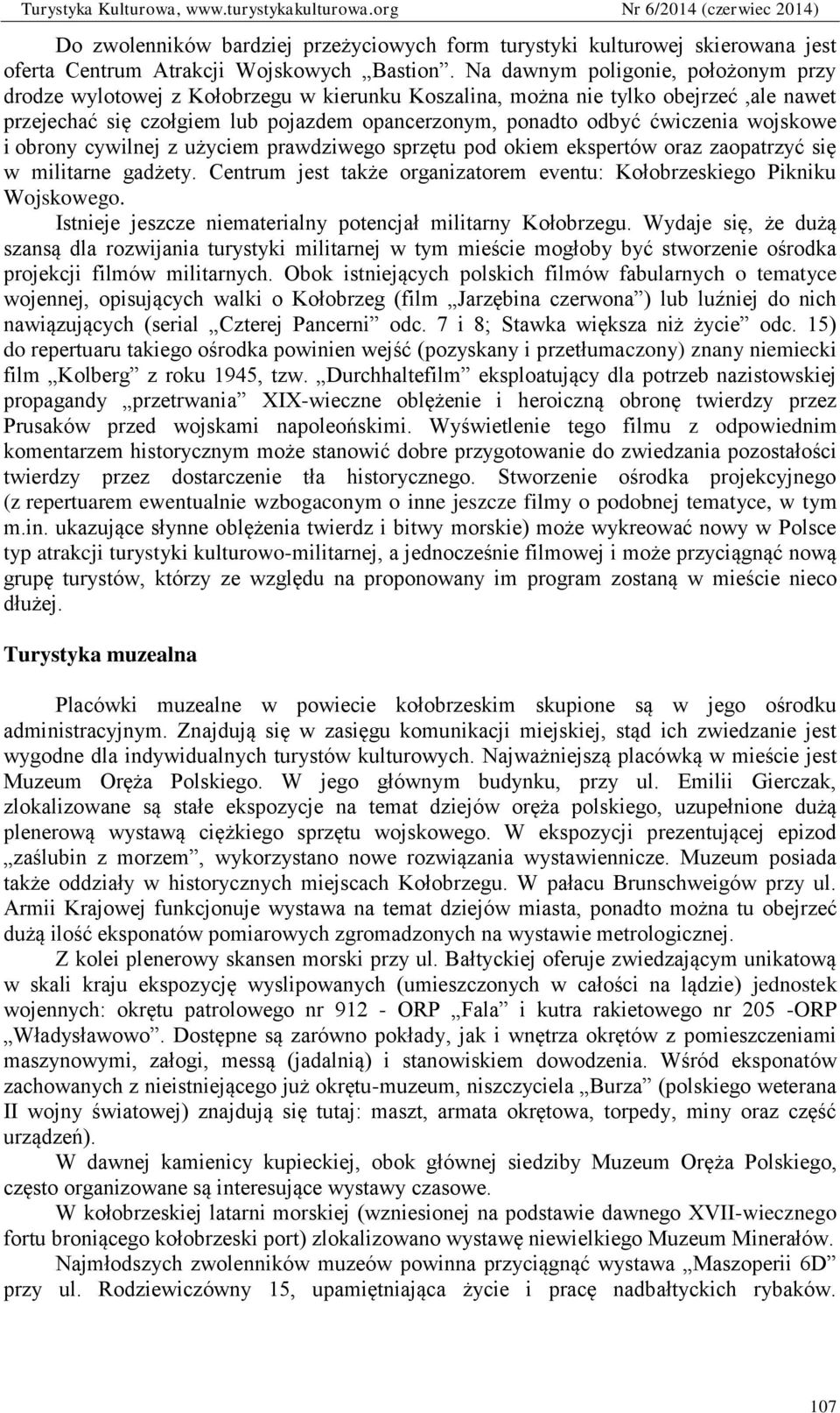 wojskowe i obrony cywilnej z użyciem prawdziwego sprzętu pod okiem ekspertów oraz zaopatrzyć się w militarne gadżety. Centrum jest także organizatorem eventu: Kołobrzeskiego Pikniku Wojskowego.