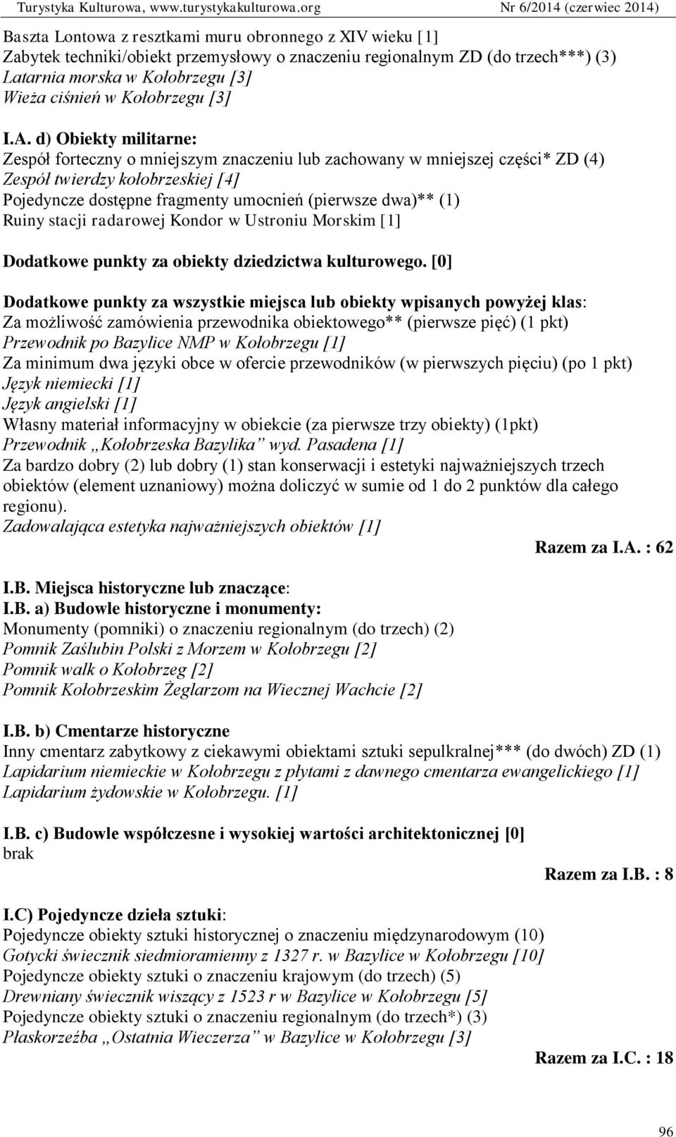 d) Obiekty militarne: Zespół forteczny o mniejszym znaczeniu lub zachowany w mniejszej części* ZD (4) Zespół twierdzy kołobrzeskiej [4] Pojedyncze dostępne fragmenty umocnień (pierwsze dwa)** (1)