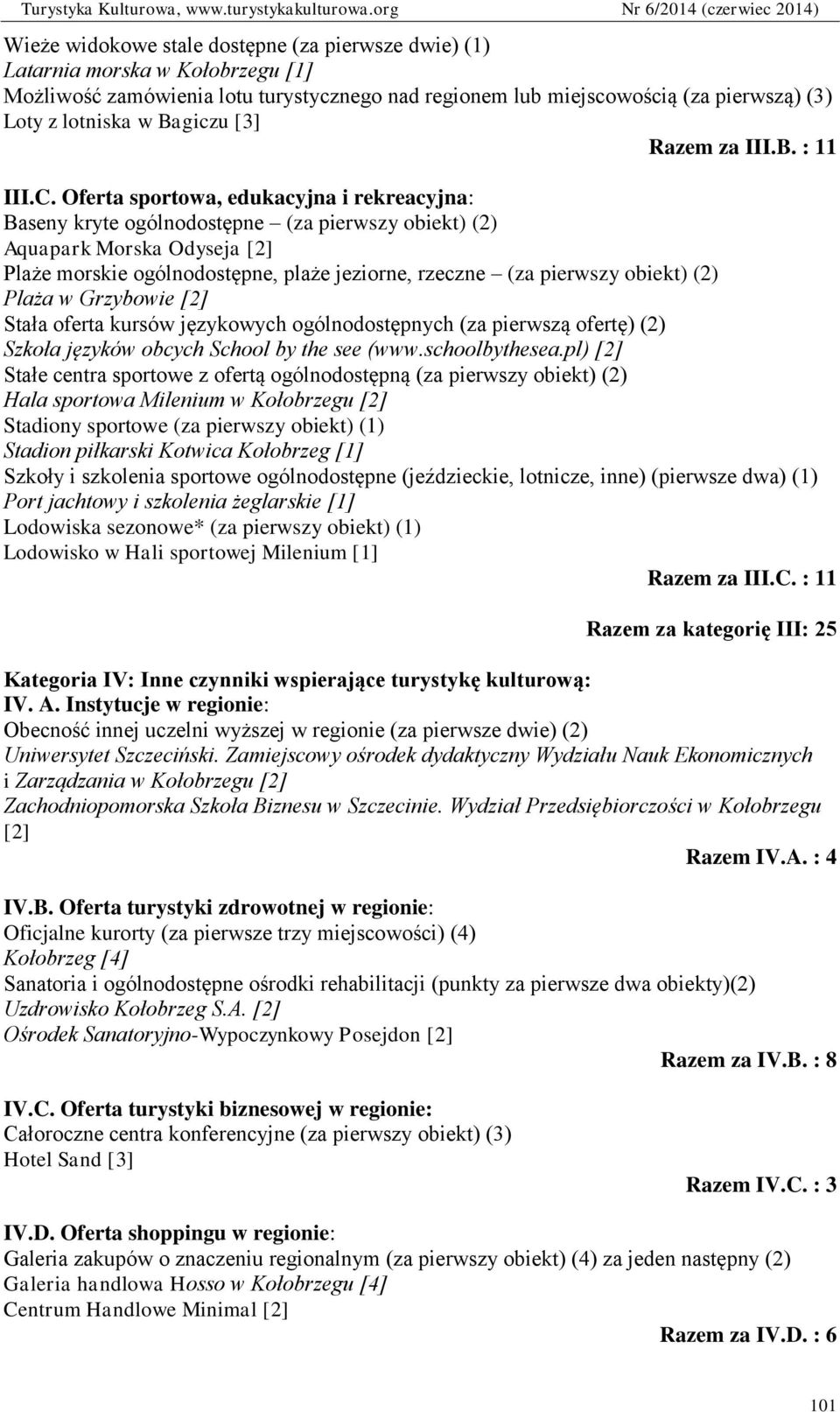 Oferta sportowa, edukacyjna i rekreacyjna: Baseny kryte ogólnodostępne (za pierwszy obiekt) (2) Aquapark Morska Odyseja [2] Plaże morskie ogólnodostępne, plaże jeziorne, rzeczne (za pierwszy obiekt)