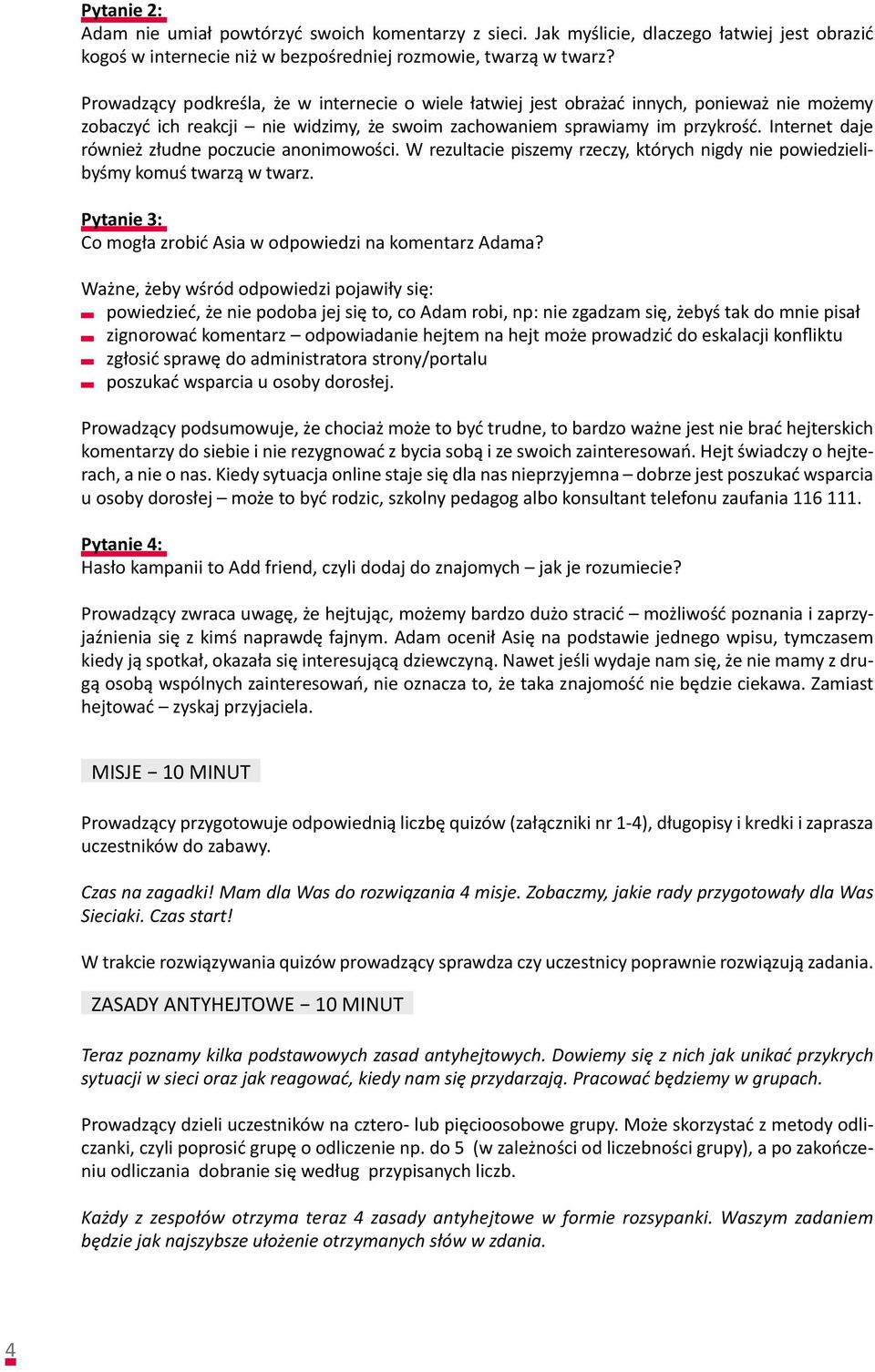 Internet daje również złudne poczucie anonimowości. W rezultacie piszemy rzeczy, których nigdy nie powiedzielibyśmy komuś twarzą w twarz.