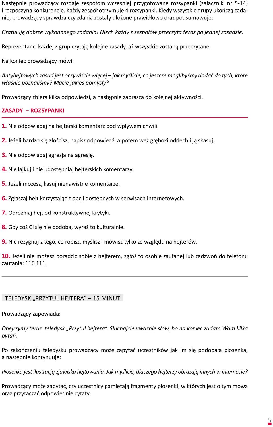 Niech każdy z zespołów przeczyta teraz po jednej zasadzie. Reprezentanci każdej z grup czytają kolejne zasady, aż wszystkie zostaną przeczytane.