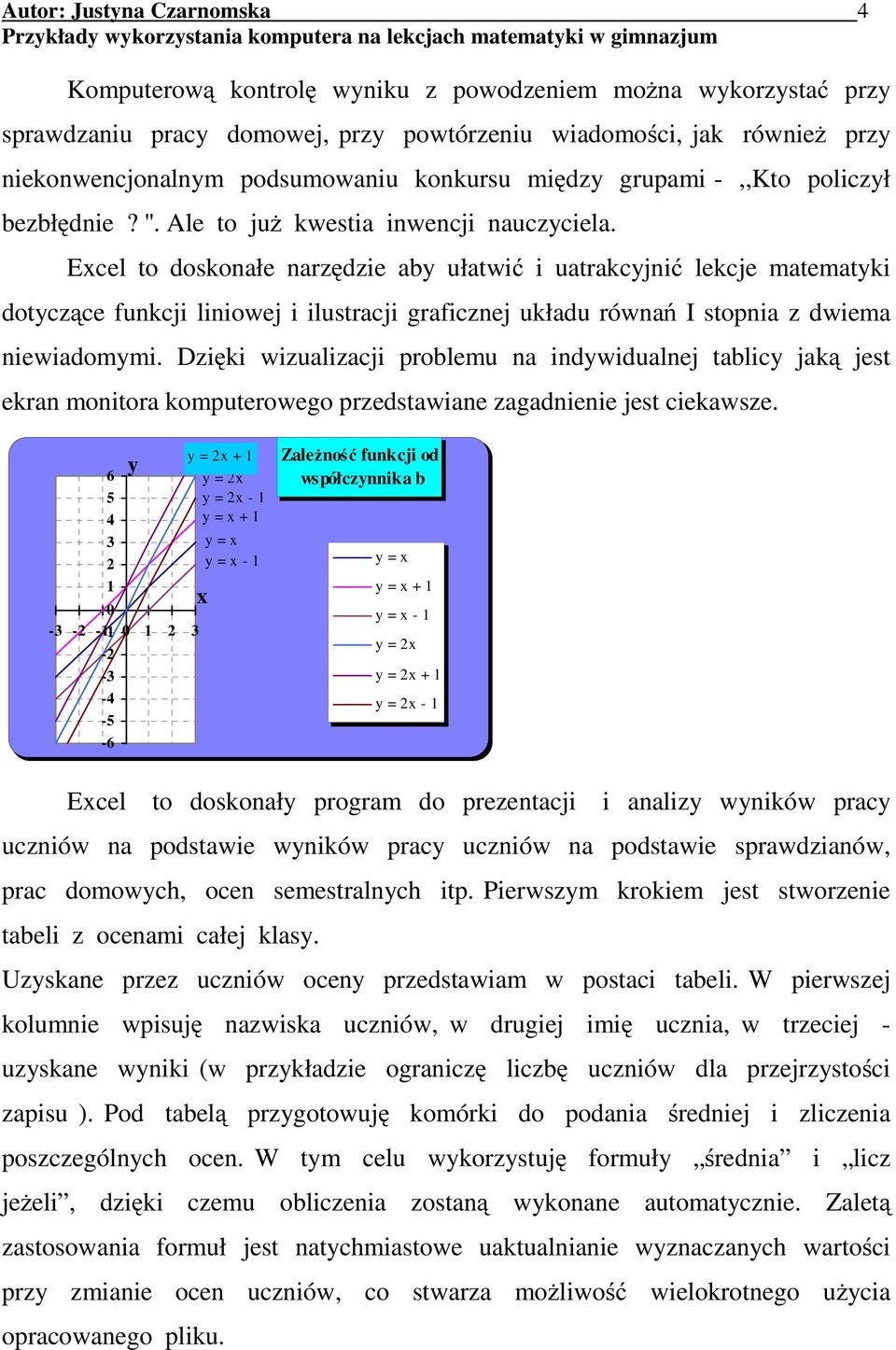 Excel to doskonałe narzędzie aby ułatwić i uatrakcyjnić lekcje matematyki dotyczące funkcji liniowej i ilustracji graficznej układu równań I stopnia z dwiema niewiadomymi.