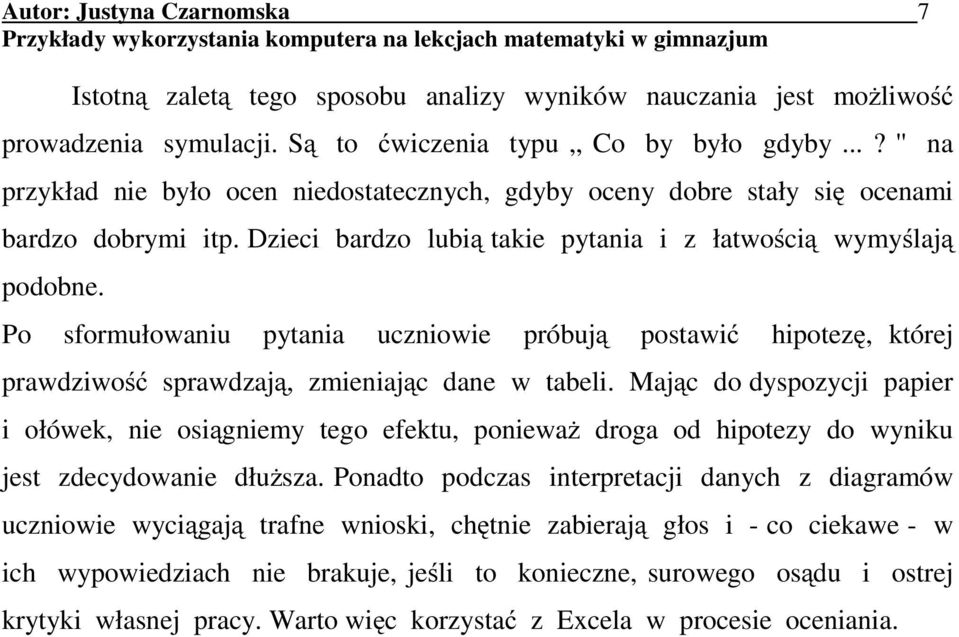 Po sformułowaniu pytania uczniowie próbują postawić hipotezę, której prawdziwość sprawdzają, zmieniając dane w tabeli.