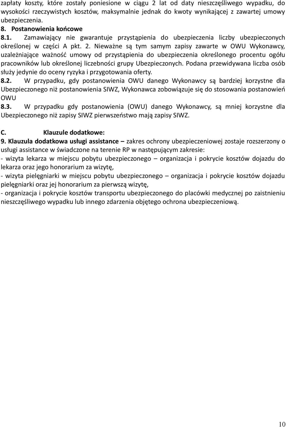 Nieważne są tym samym zapisy zawarte w OWU Wykonawcy, uzależniające ważność umowy od przystąpienia do ubezpieczenia określonego procentu ogółu pracowników lub określonej liczebności grupy