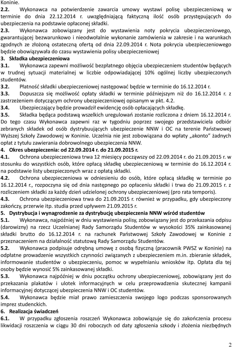 Wykonawca zobowiązany jest do wystawienia noty pokrycia ubezpieczeniowego, gwarantującej bezwarunkowo i nieodwołalnie wykonanie zamówienia w zakresie i na warunkach zgodnych ze złożoną ostateczną