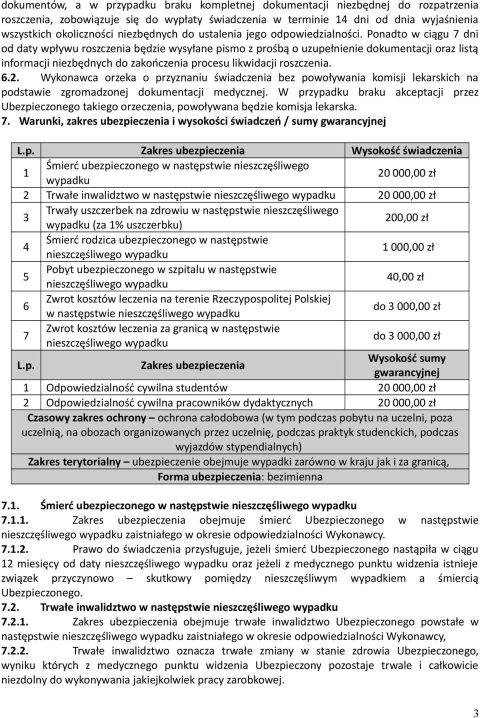 Ponadto w ciągu 7 dni od daty wpływu roszczenia będzie wysyłane pismo z prośbą o uzupełnienie dokumentacji oraz listą informacji niezbędnych do zakończenia procesu likwidacji roszczenia. 6.2.