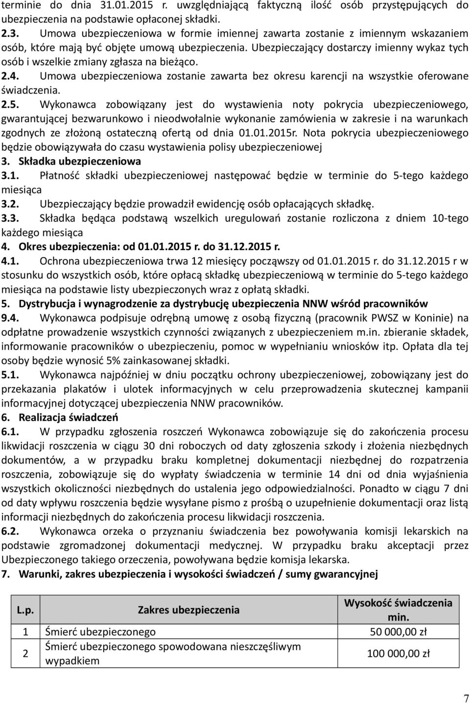 Wykonawca zobowiązany jest do wystawienia noty pokrycia ubezpieczeniowego, gwarantującej bezwarunkowo i nieodwołalnie wykonanie zamówienia w zakresie i na warunkach zgodnych ze złożoną ostateczną