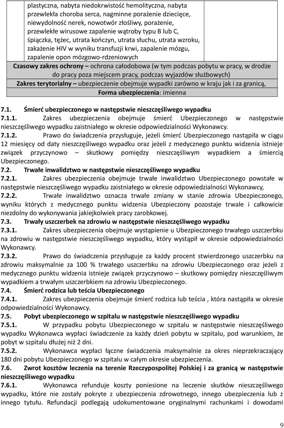 całodobowa (w tym podczas pobytu w pracy, w drodze do pracy poza miejscem pracy, podczas wyjazdów służbowych) Zakres terytorialny ubezpieczenie obejmuje wypadki zarówno w kraju jak i za granicą,
