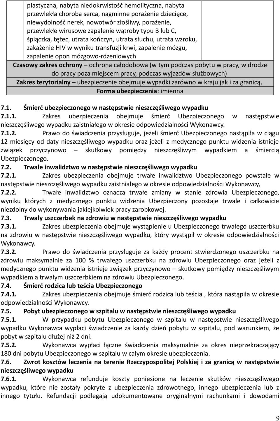 całodobowa (w tym podczas pobytu w pracy, w drodze do pracy poza miejscem pracy, podczas wyjazdów służbowych) Zakres terytorialny ubezpieczenie obejmuje wypadki zarówno w kraju jak i za granicą,