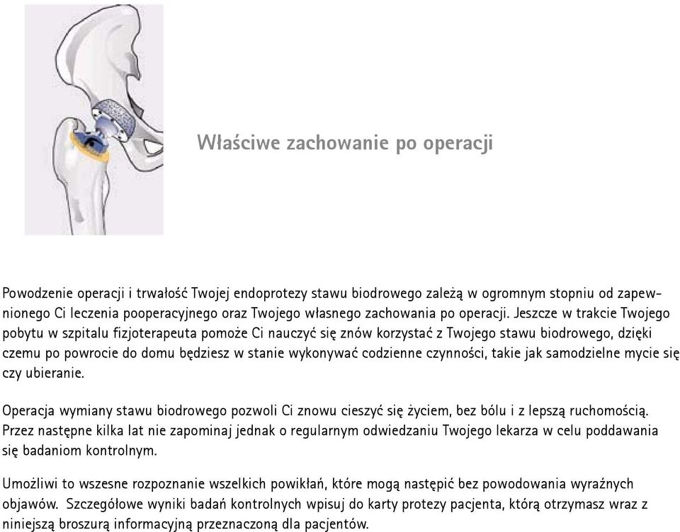 Jeszcze w trakcie Twojego pobytu w szpitalu fizjoterapeuta pomoże Ci nauczyć się znów korzystać z Twojego stawu biodrowego, dzięki czemu po powrocie do domu będziesz w stanie wykonywać codzienne