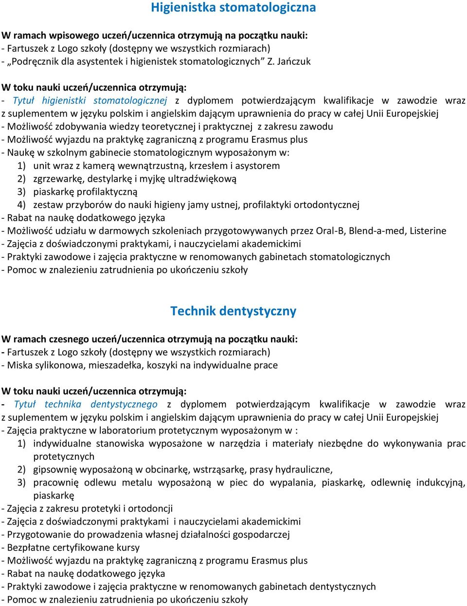 gabinecie stomatologicznym wyposażonym w: 1) unit wraz z kamerą wewnątrzustną, krzesłem i asystorem 2) zgrzewarkę, destylarkę i myjkę ultradźwiękową 3) piaskarkę profilaktyczną 4) zestaw przyborów do