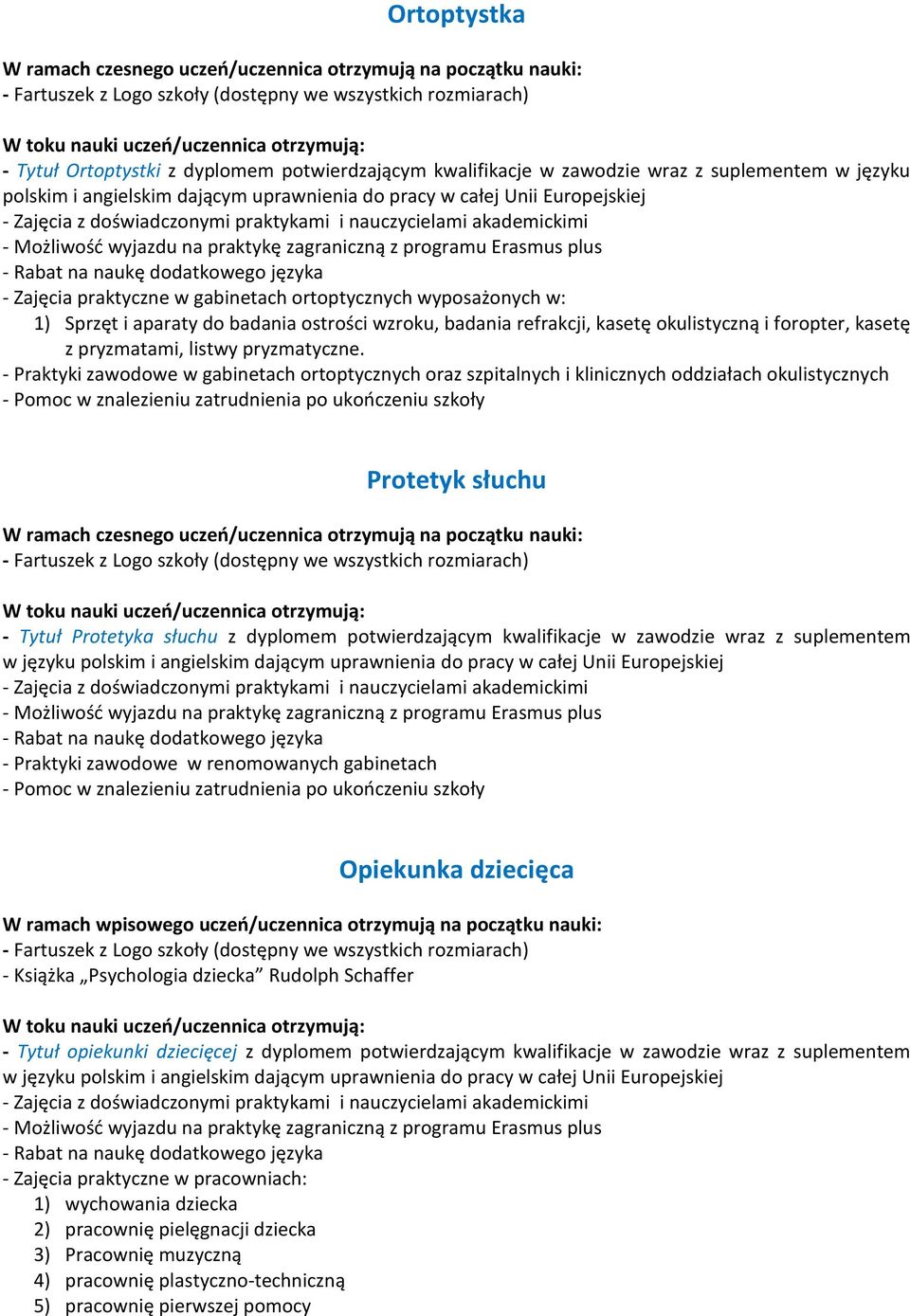 - Praktyki zawodowe w gabinetach ortoptycznych oraz szpitalnych i klinicznych oddziałach okulistycznych Protetyk słuchu - Tytuł Protetyka słuchu z dyplomem potwierdzającym kwalifikacje w zawodzie