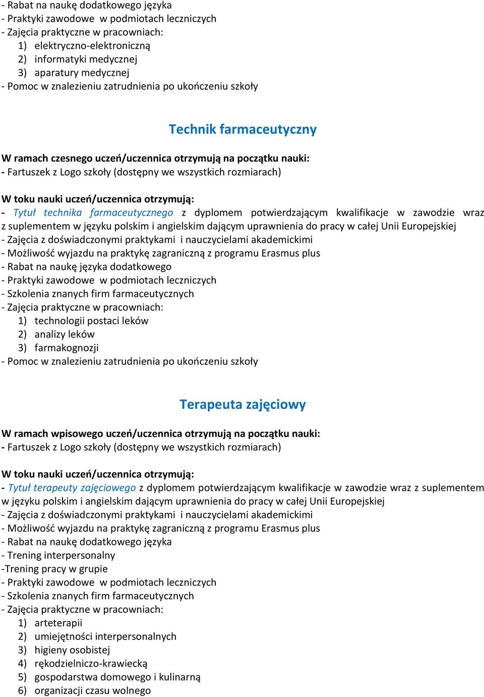 analizy leków 3) farmakognozji Terapeuta zajęciowy - Tytuł terapeuty zajęciowego z dyplomem potwierdzającym kwalifikacje w zawodzie wraz z suplementem -Trening pracy w grupie - Praktyki zawodowe w