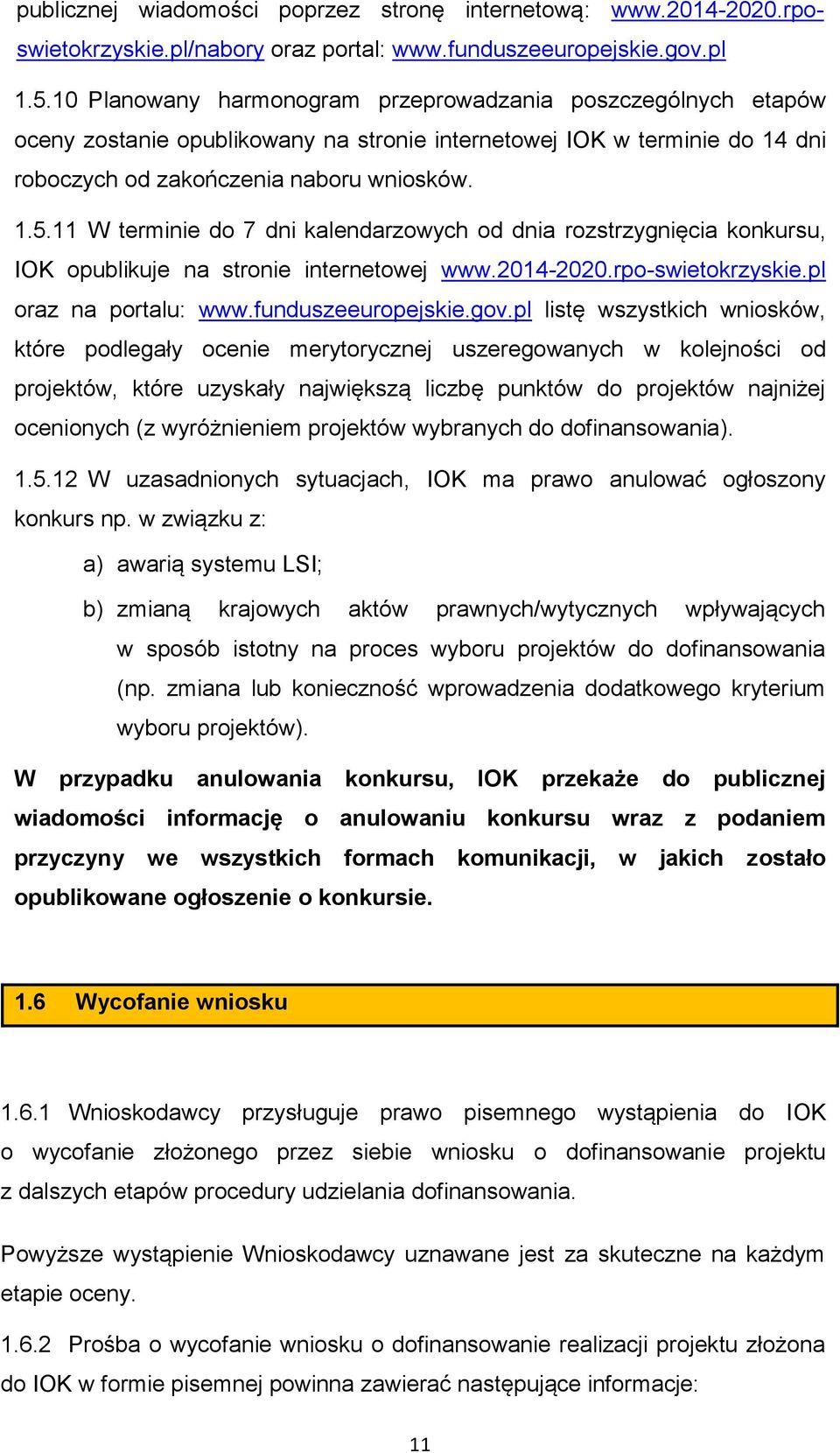 11 W terminie do 7 dni kalendarzowych od dnia rozstrzygnięcia konkursu, IOK opublikuje na stronie internetowej www.2014-2020.rpo-swietokrzyskie.pl oraz na portalu: www.funduszeeuropejskie.gov.