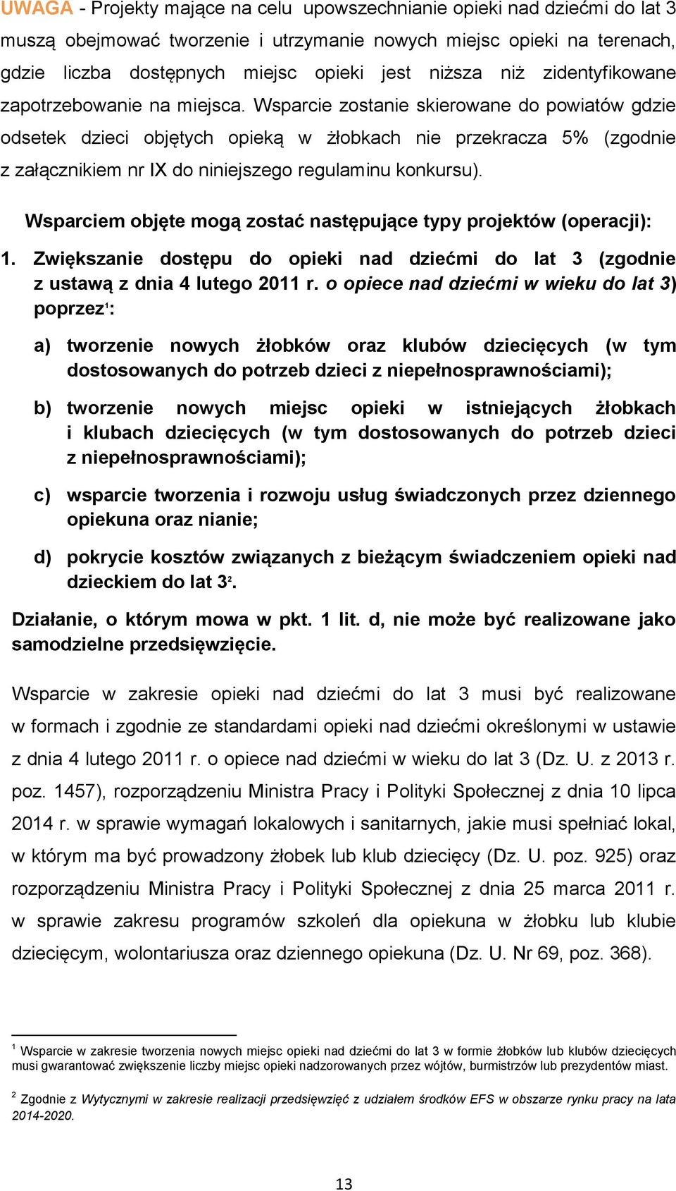 Wsparcie zostanie skierowane do powiatów gdzie odsetek dzieci objętych opieką w żłobkach nie przekracza 5% (zgodnie z załącznikiem nr IX do niniejszego regulaminu konkursu).