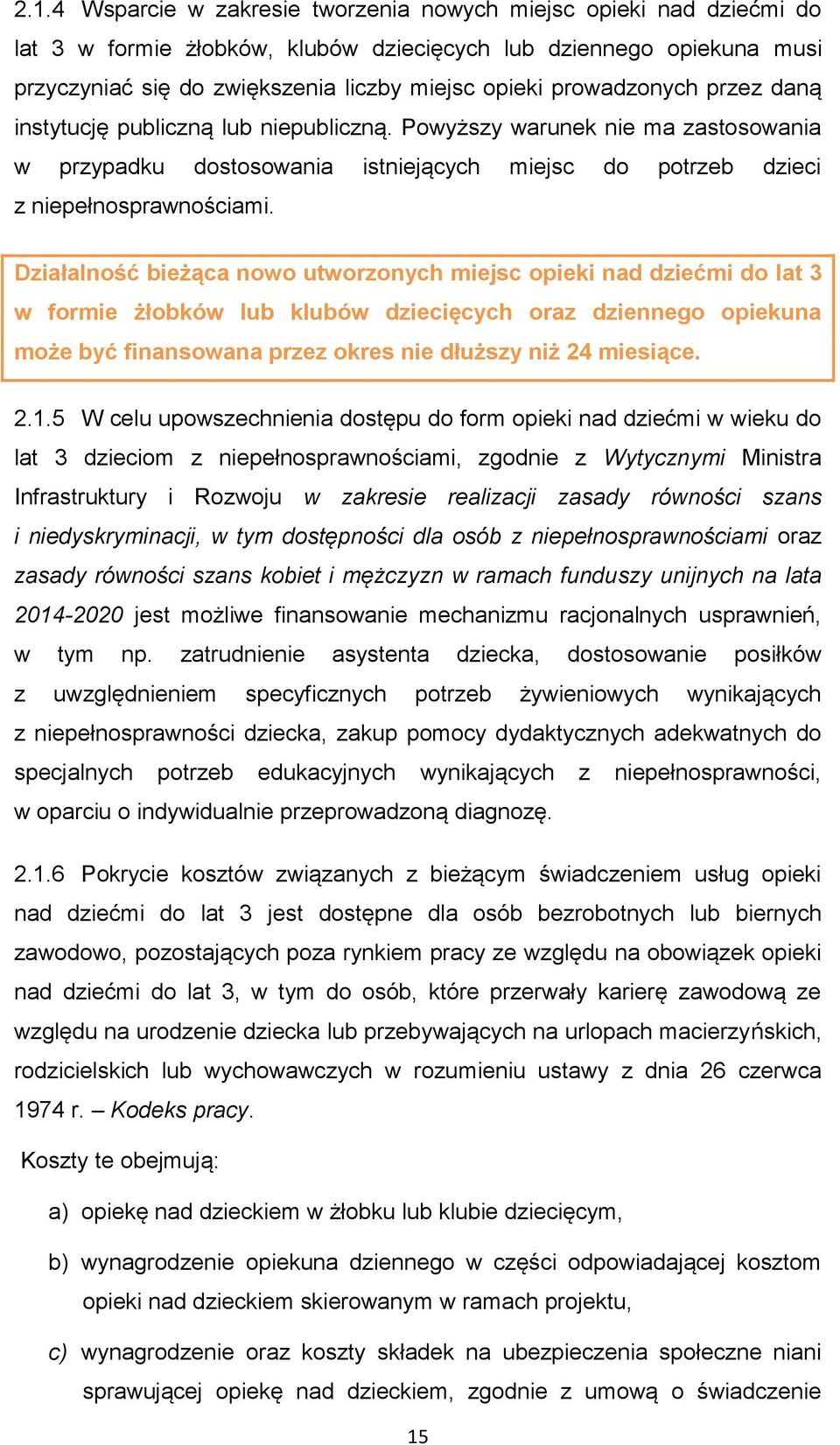 Działalność bieżąca nowo utworzonych miejsc opieki nad dziećmi do lat 3 w formie żłobków lub klubów dziecięcych oraz dziennego opiekuna może być finansowana przez okres nie dłuższy niż 24 miesiące. 2.1.