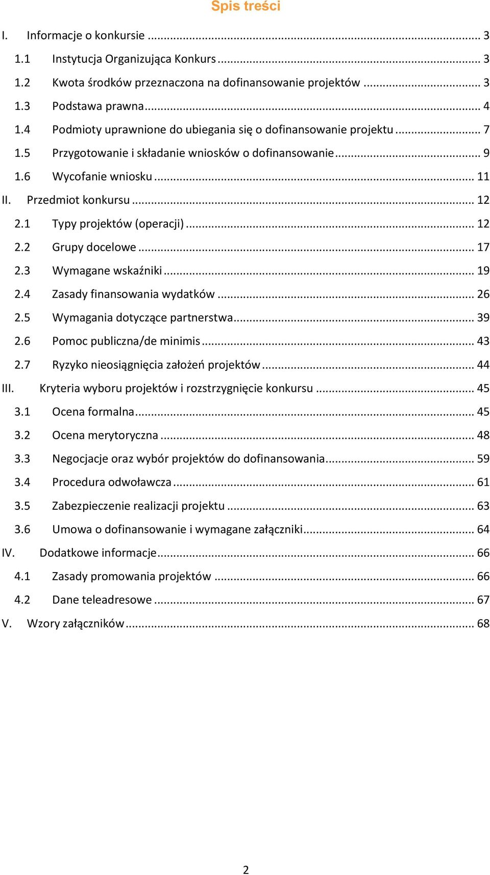 1 Typy projektów (operacji)... 12 2.2 Grupy docelowe... 17 2.3 Wymagane wskaźniki... 19 2.4 Zasady finansowania wydatków... 26 2.5 Wymagania dotyczące partnerstwa... 39 2.6 Pomoc publiczna/de minimis.