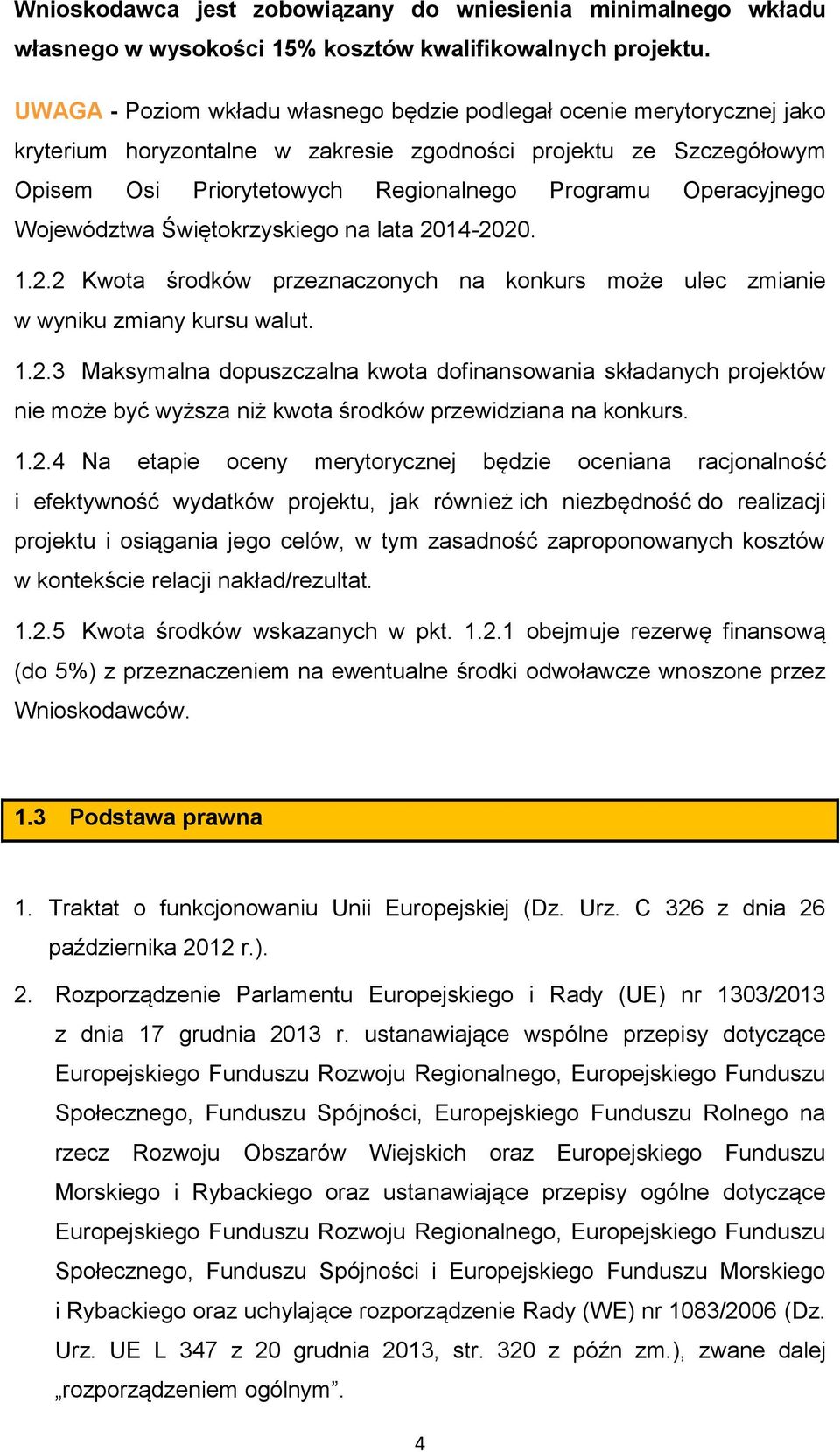 Operacyjnego Województwa Świętokrzyskiego na lata 2014-2020. 1.2.2 Kwota środków przeznaczonych na konkurs może ulec zmianie w wyniku zmiany kursu walut. 1.2.3 Maksymalna dopuszczalna kwota dofinansowania składanych projektów nie może być wyższa niż kwota środków przewidziana na konkurs.