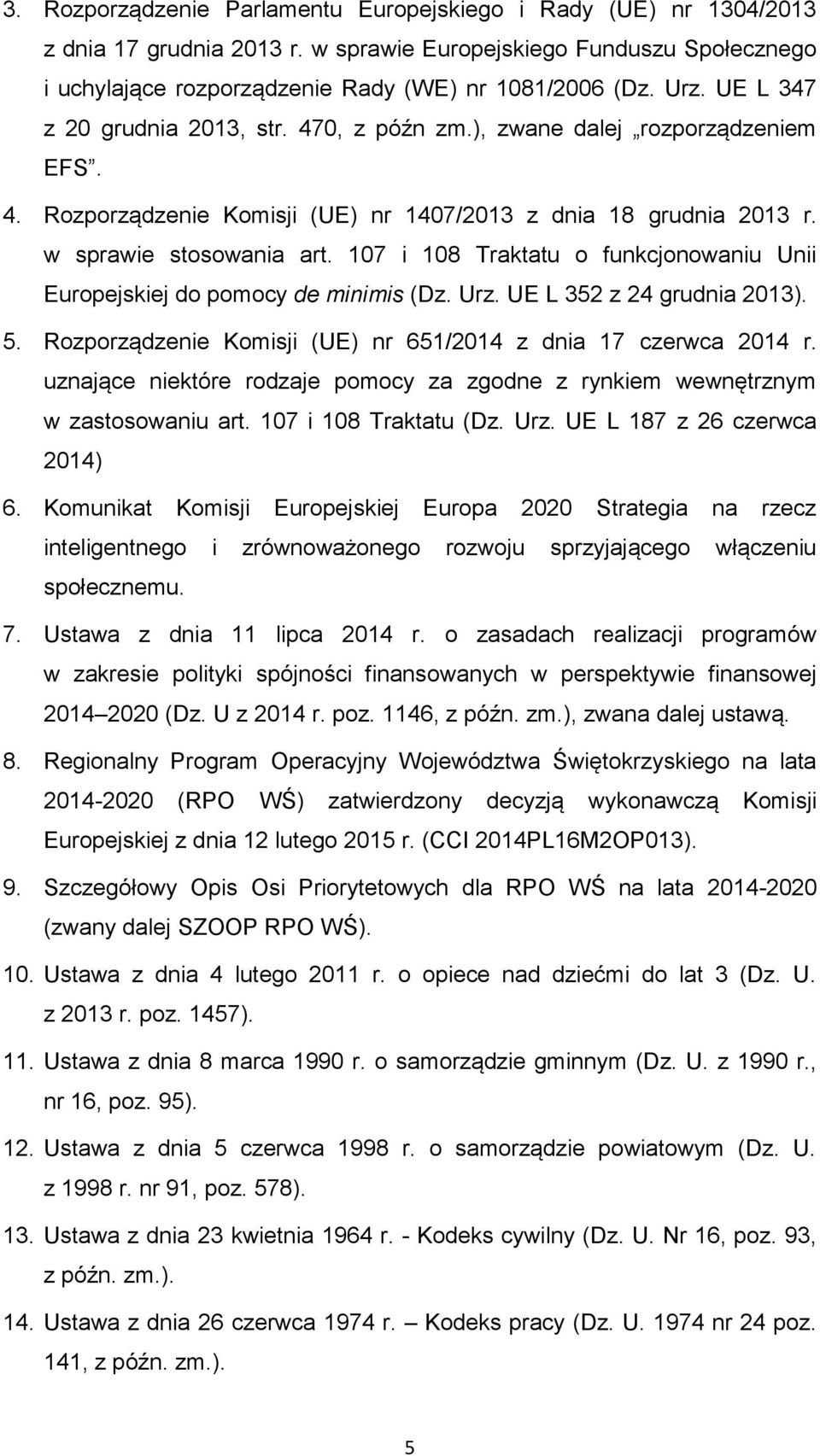 107 i 108 Traktatu o funkcjonowaniu Unii Europejskiej do pomocy de minimis (Dz. Urz. UE L 352 z 24 grudnia 2013). 5. Rozporządzenie Komisji (UE) nr 651/2014 z dnia 17 czerwca 2014 r.