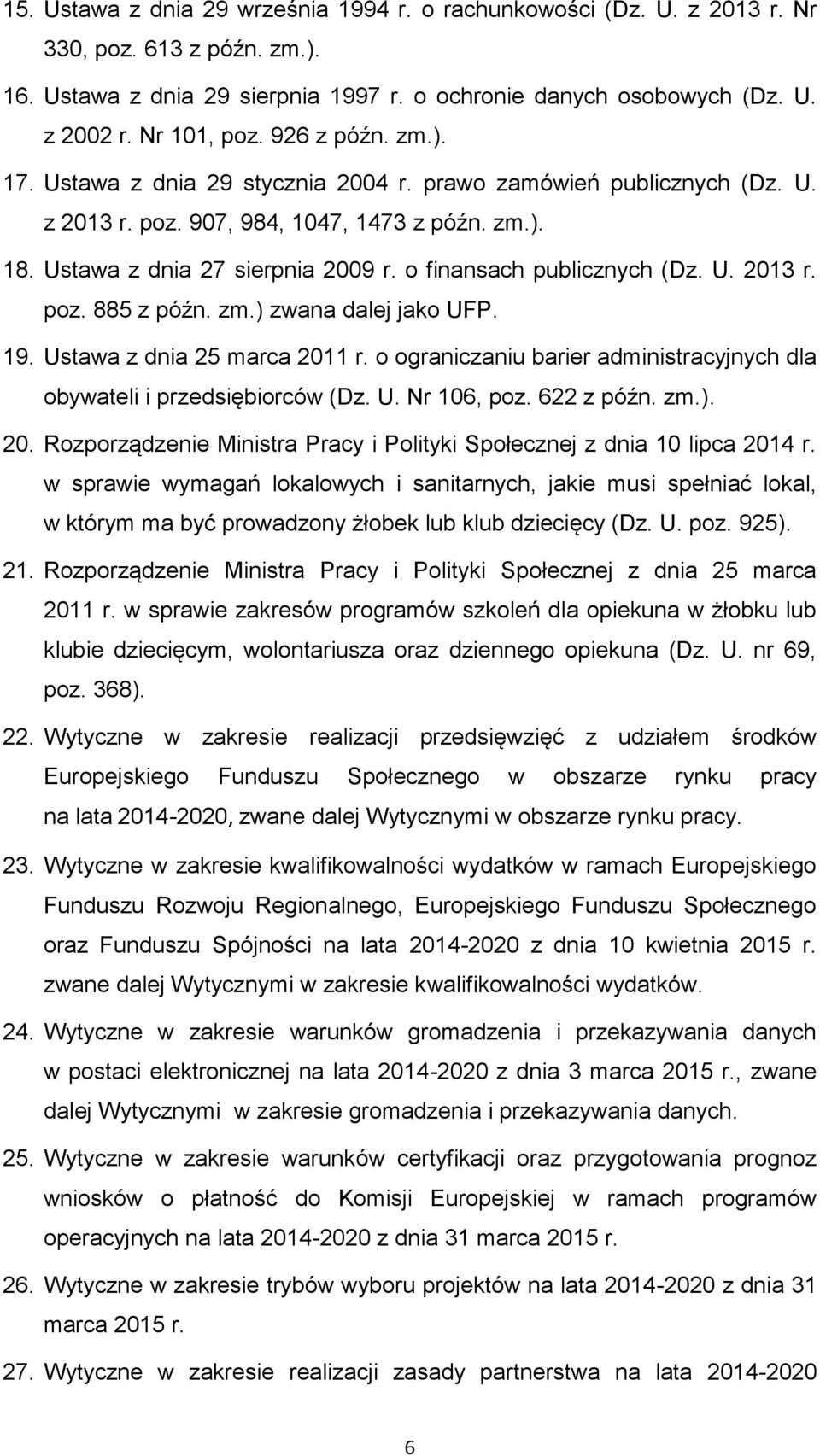 o finansach publicznych (Dz. U. 2013 r. poz. 885 z późn. zm.) zwana dalej jako UFP. 19. Ustawa z dnia 25 marca 2011 r. o ograniczaniu barier administracyjnych dla obywateli i przedsiębiorców (Dz. U. Nr 106, poz.