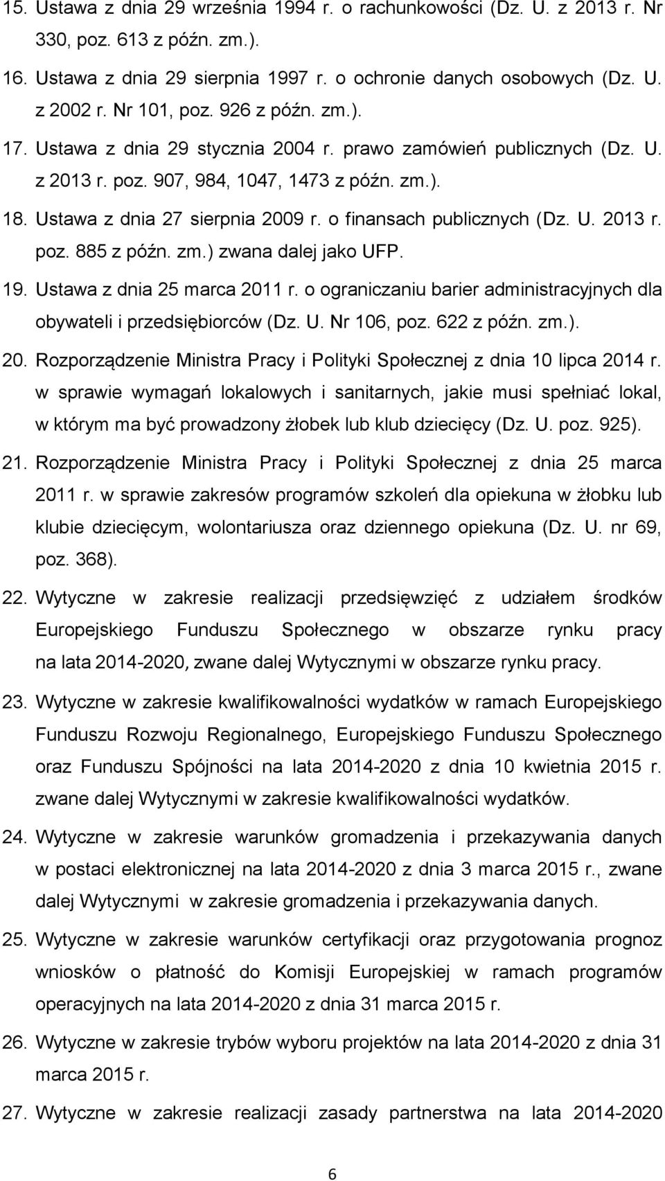 o finansach publicznych (Dz. U. 2013 r. poz. 885 z późn. zm.) zwana dalej jako UFP. 19. Ustawa z dnia 25 marca 2011 r. o ograniczaniu barier administracyjnych dla obywateli i przedsiębiorców (Dz. U. Nr 106, poz.