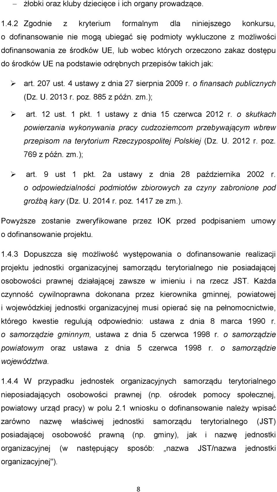 dostępu do środków UE na podstawie odrębnych przepisów takich jak: art. 207 ust. 4 ustawy z dnia 27 sierpnia 2009 r. o finansach publicznych (Dz. U. 2013 r. poz. 885 z późn. zm.); art. 12 ust. 1 pkt.