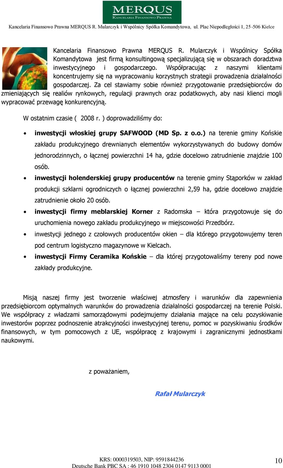 Za cel stawiamy sobie również przygotowanie przedsiębiorców do zmieniających się realiów rynkowych, regulacji prawnych oraz podatkowych, aby nasi klienci mogli wypracować przewagę konkurencyjną.