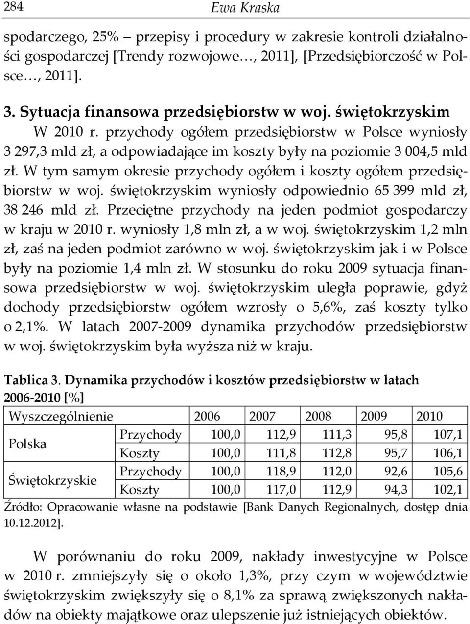 W tym samym okresie przychody ogółem i koszty ogółem przedsiębiorstw w woj. świętokrzyskim wyniosły odpowiednio 65 399 mld zł, 38 246 mld zł.