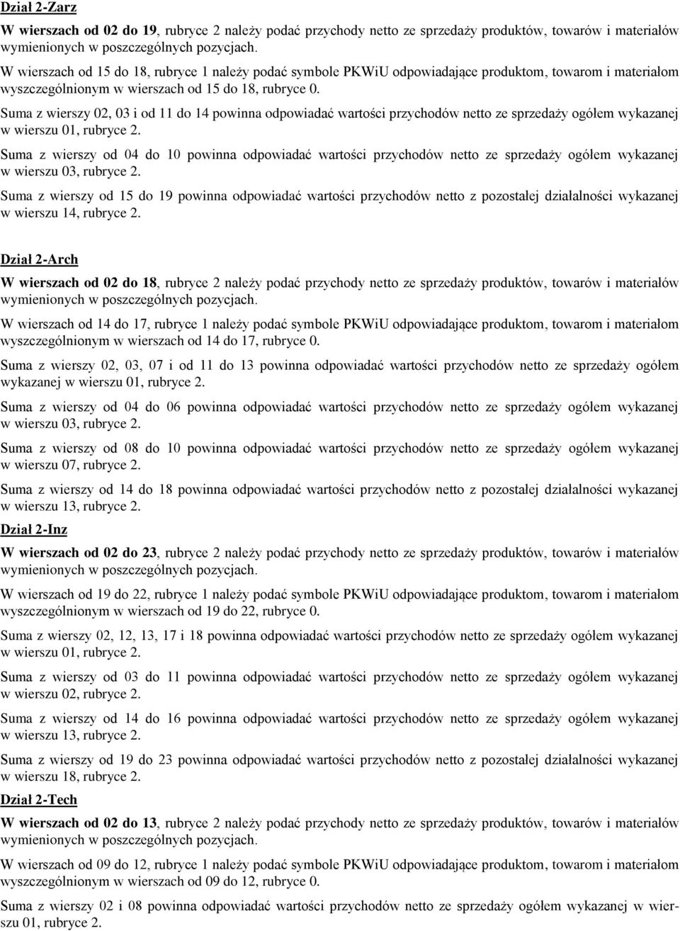 Suma wiersy 02, 03 i od 11 do 14 powinna odpowiadać wartości prychodów netto e spredaży ogółem wykaanej w wiersu 01, rubryce 2.