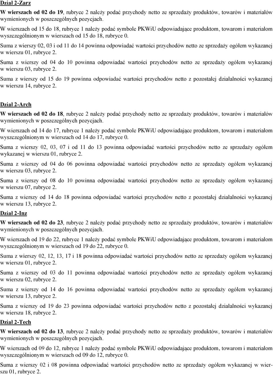 Suma wiersy 02, 03 i od 11 do 14 powinna odpowiadać wartości prychodów netto e spredaży ogółem wykaanej w wiersu 01, rubryce 2.