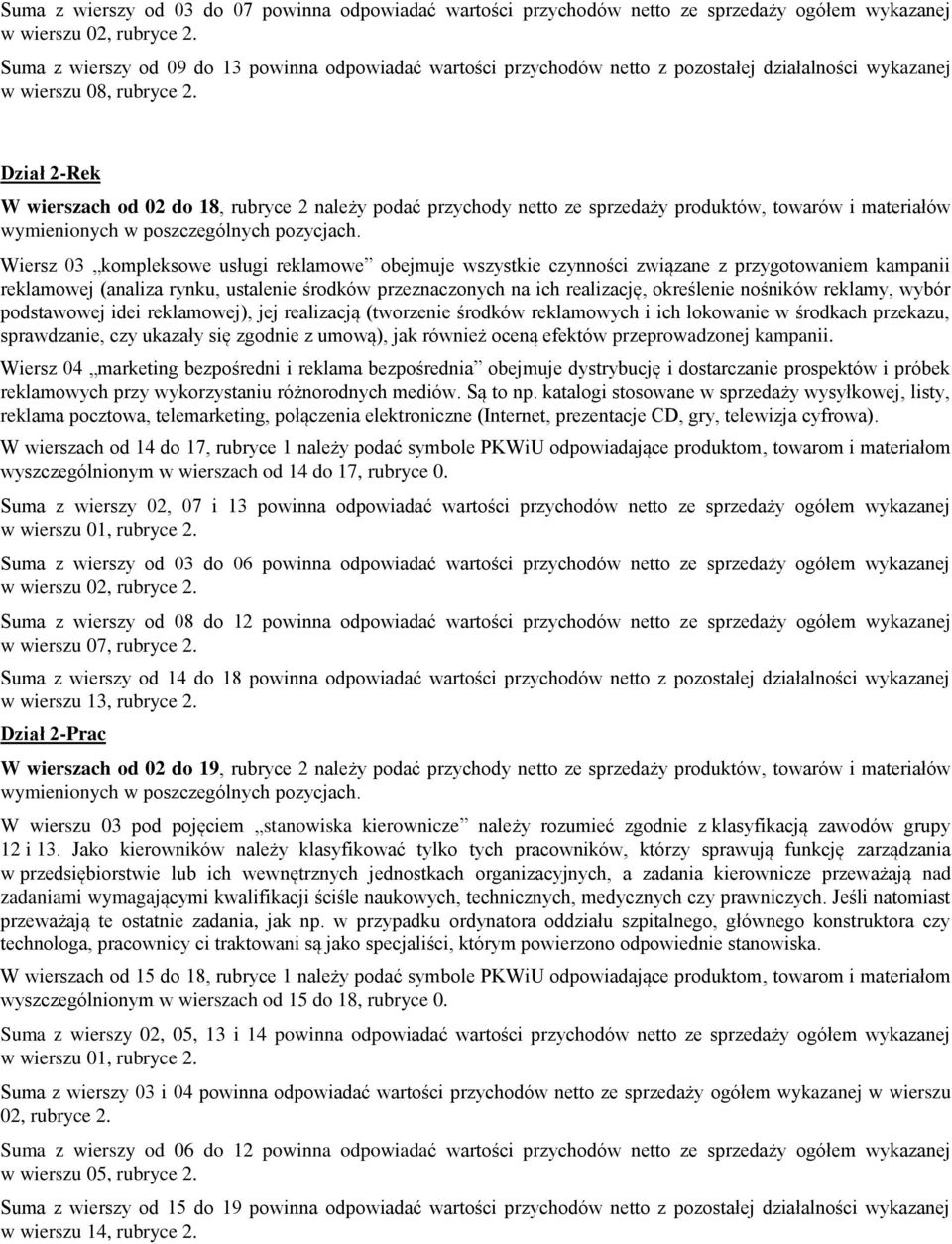 Diał 2-Rek W wiersach od 02 do 18, rubryce 2 należy podać prychody netto e spredaży produktów, towarów i materiałów wymienionych w poscególnych poycjach.