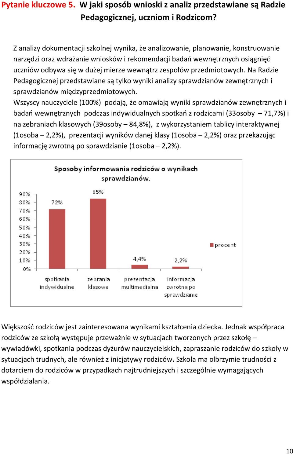 wewnątrz zespołów przedmiotowych. Na Radzie Pedagogicznej przedstawiane są tylko wyniki analizy sprawdzianów zewnętrznych i sprawdzianów międzyprzedmiotowych.