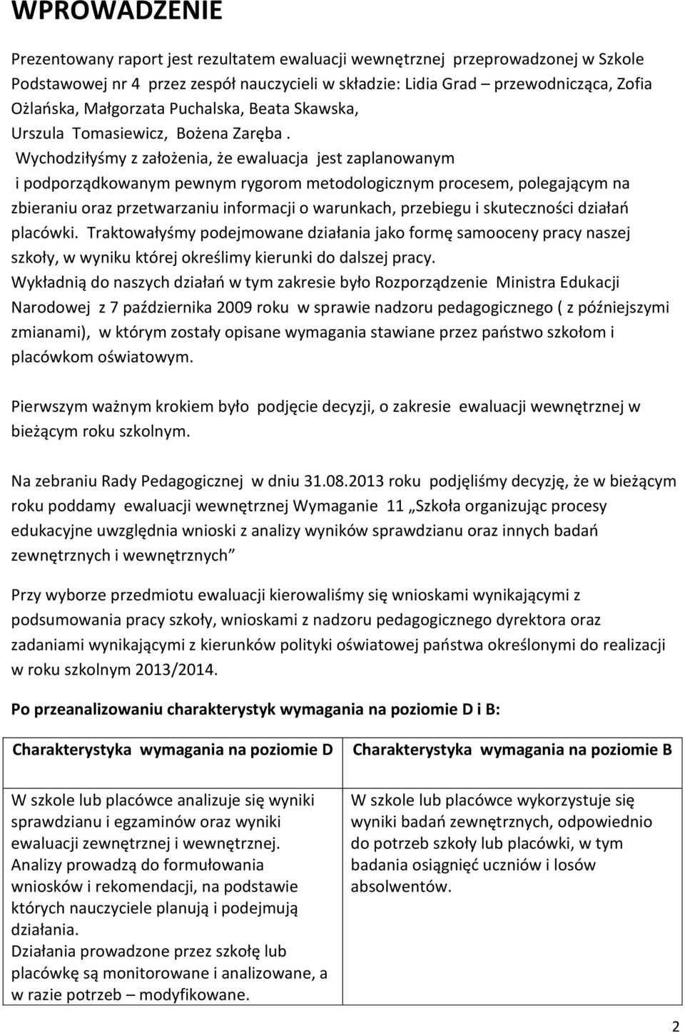 Wychodziłyśmy z założenia, że ewaluacja jest zaplanowanym i podporządkowanym pewnym rygorom metodologicznym procesem, polegającym na zbieraniu oraz przetwarzaniu informacji o warunkach, przebiegu i