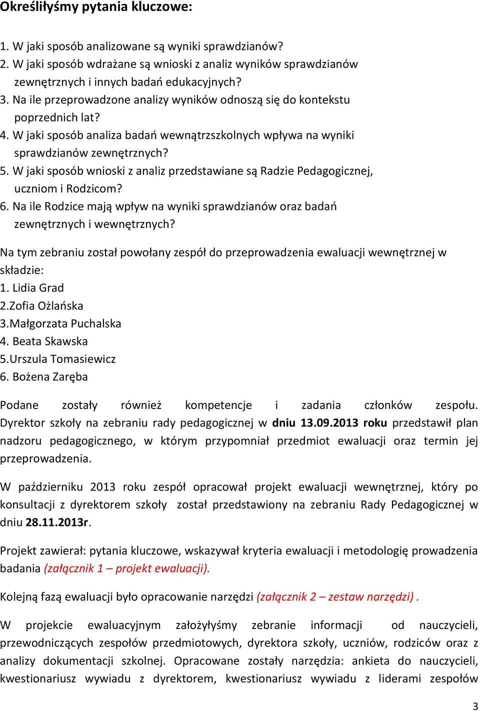 W jaki sposób wnioski z analiz przedstawiane są Radzie Pedagogicznej, uczniom i Rodzicom? 6. Na ile Rodzice mają wpływ na wyniki sprawdzianów oraz badań zewnętrznych i wewnętrznych?