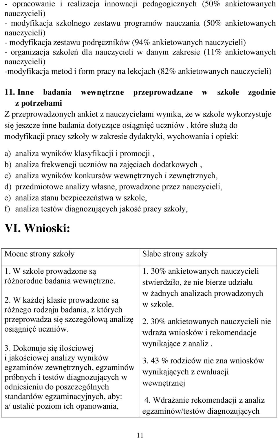 Inne badania wewnętrzne przeprowadzane w szkole zgodnie z potrzebami Z przeprowadzonych ankiet z nauczycielami wynika, że w szkole wykorzystuje się jeszcze inne badania dotyczące osiągnięć uczniów,