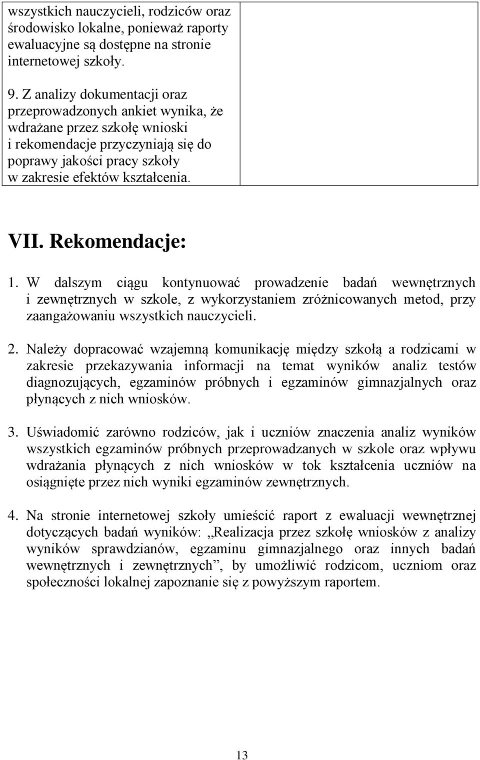 Rekomendacje: 1. W dalszym ciągu kontynuować prowadzenie badań wewnętrznych i zewnętrznych w szkole, z wykorzystaniem zróżnicowanych metod, przy zaangażowaniu wszystkich nauczycieli. 2.