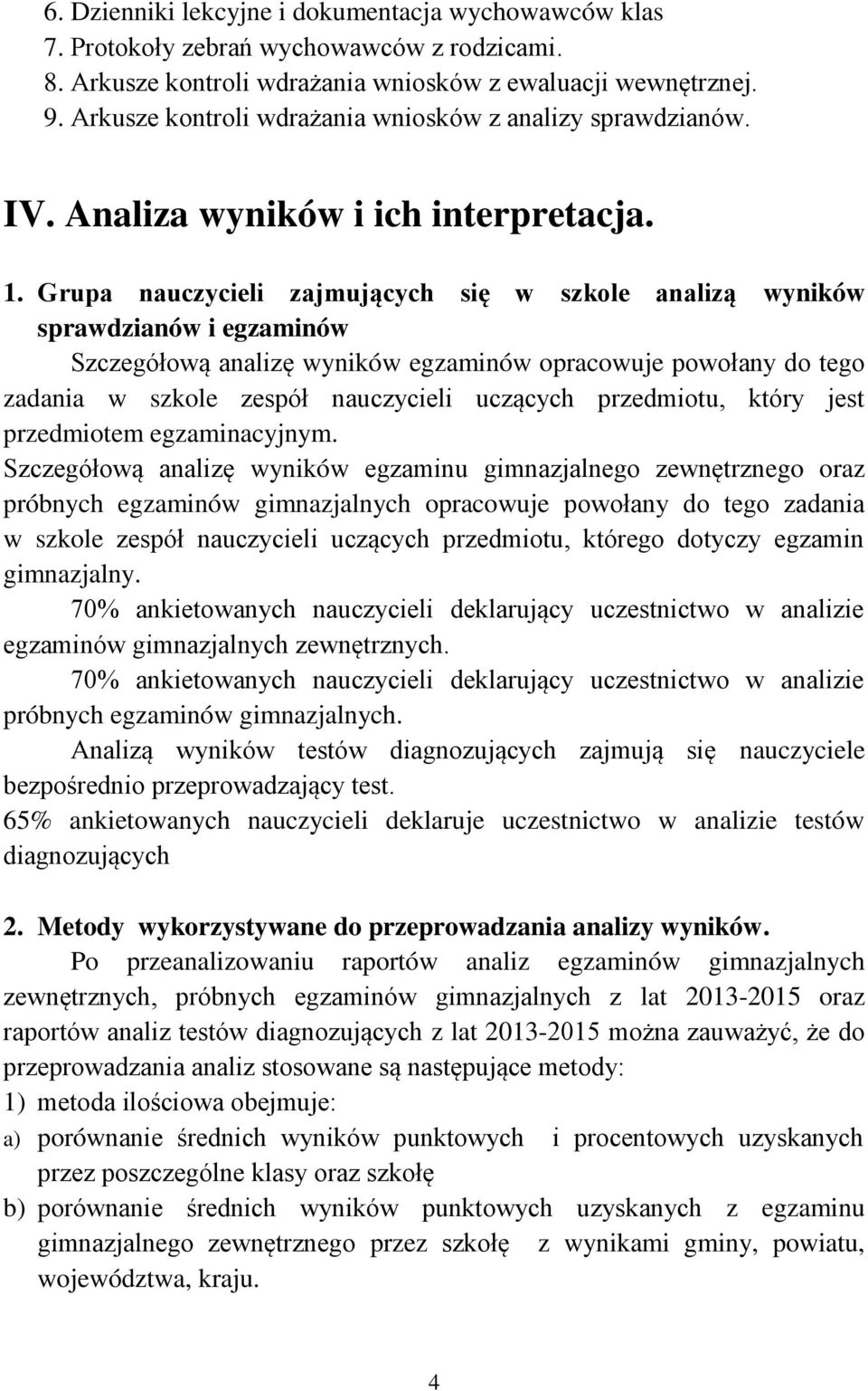 Grupa nauczycieli zajmujących się w szkole analizą wyników sprawdzianów i egzaminów Szczegółową analizę wyników egzaminów opracowuje powołany do tego zadania w szkole zespół nauczycieli uczących