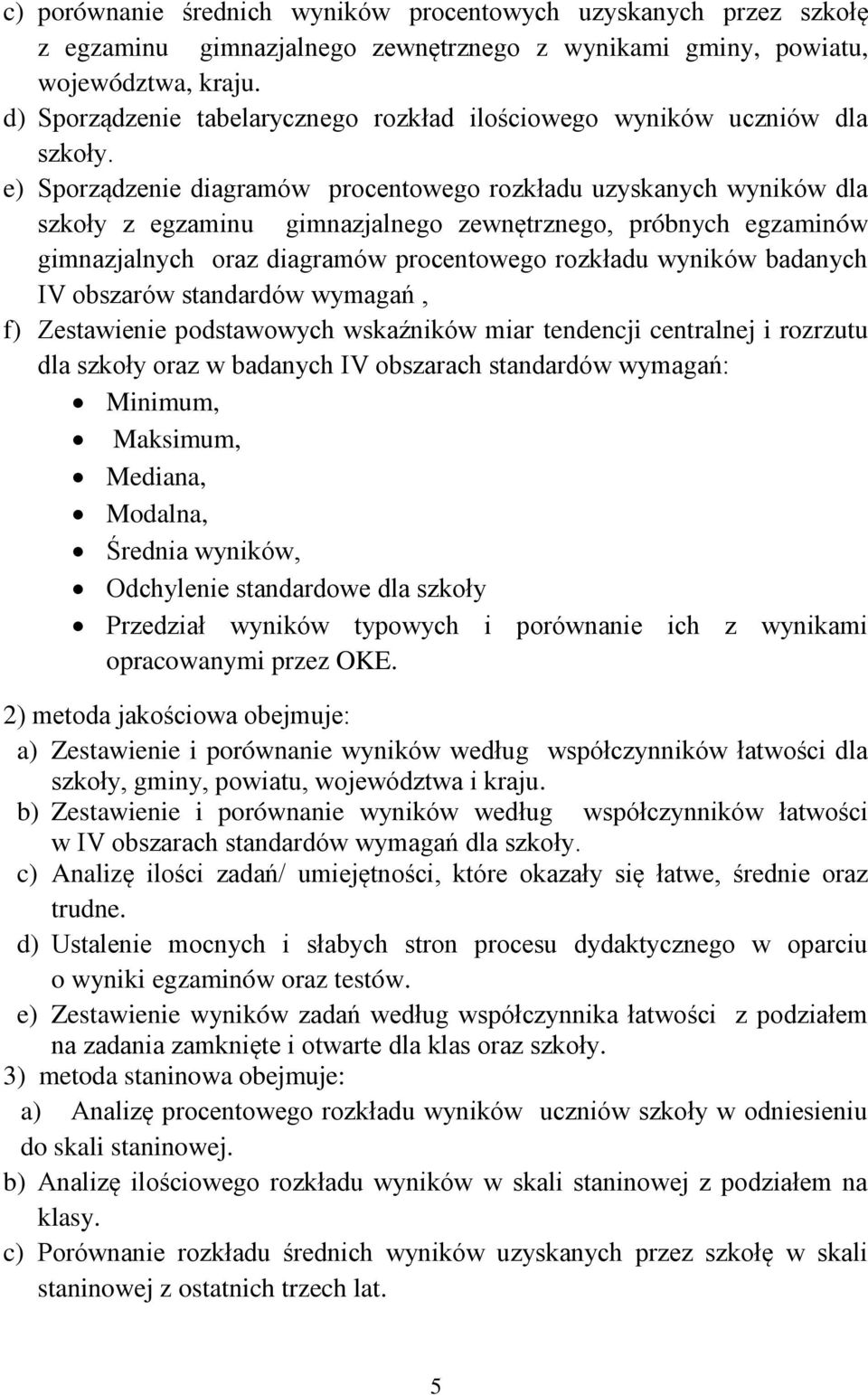 e) Sporządzenie diagramów procentowego rozkładu uzyskanych wyników dla szkoły z egzaminu gimnazjalnego zewnętrznego, próbnych egzaminów gimnazjalnych oraz diagramów procentowego rozkładu wyników