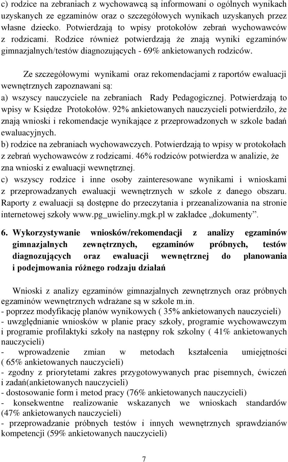 Ze szczegółowymi wynikami oraz rekomendacjami z raportów ewaluacji wewnętrznych zapoznawani są: a) wszyscy nauczyciele na zebraniach Rady Pedagogicznej. Potwierdzają to wpisy w Księdze Protokołów.