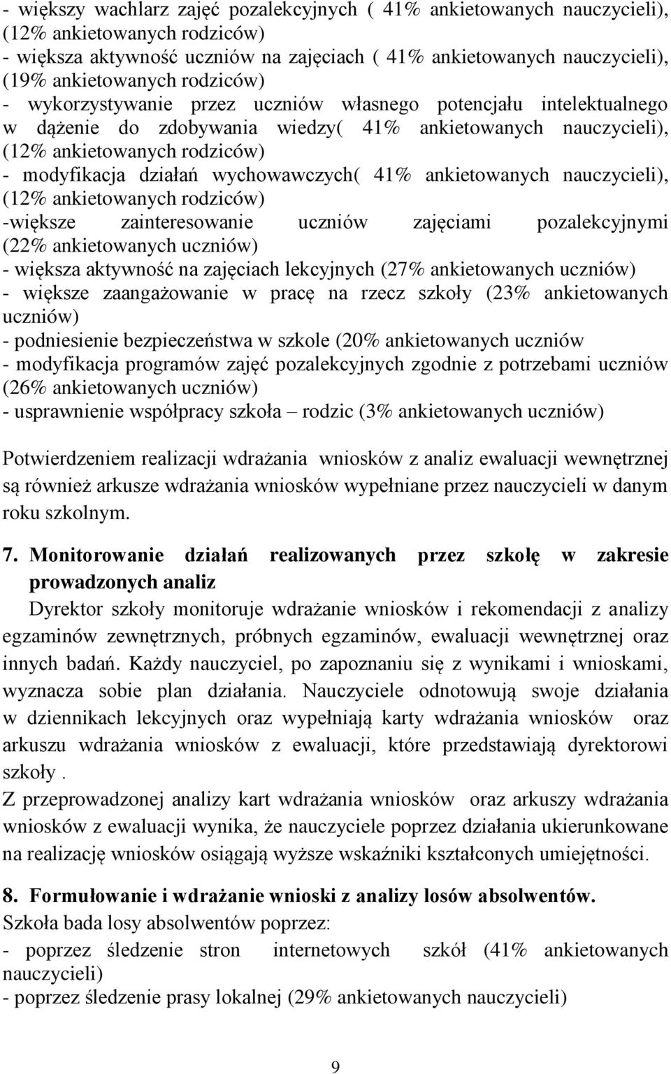 ankietowanych rodziców) -większe zainteresowanie uczniów zajęciami pozalekcyjnymi (22% ankietowanych uczniów) - większa aktywność na zajęciach lekcyjnych (27% ankietowanych uczniów) - większe