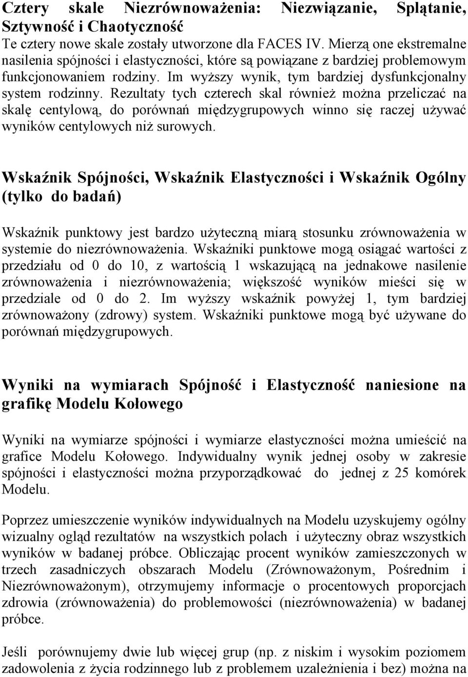 Rezultaty tych czterech skal równieŝ moŝna przeliczać na skalę centylową, do porównań międzygrupowych winno się raczej uŝywać wyników centylowych niŝ surowych.