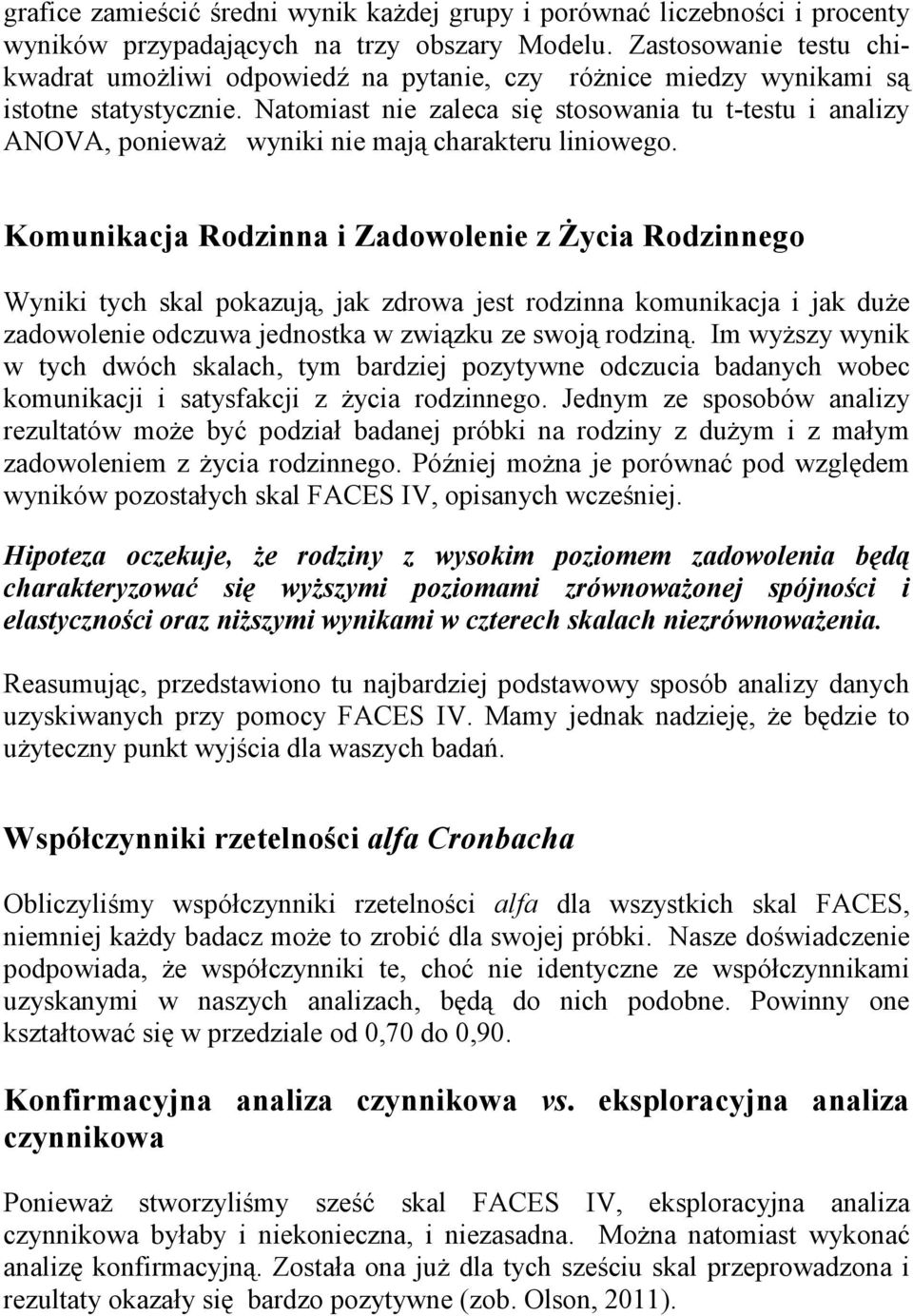 Natomiast nie zaleca się stosowania tu t-testu i analizy ANOVA, poniewaŝ wyniki nie mają charakteru liniowego.