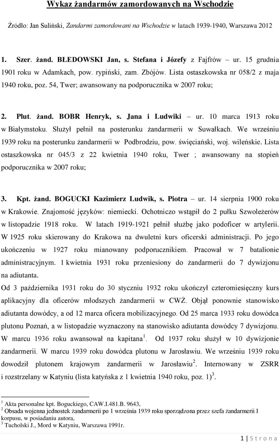 Jana i Ludwiki ur. 10 marca 1913 roku w Białymstoku. Służył pełnił na posterunku żandarmerii w Suwałkach. We wrześniu 1939 roku na posterunku żandarmerii w Podbrodziu, pow. święciański, woj.