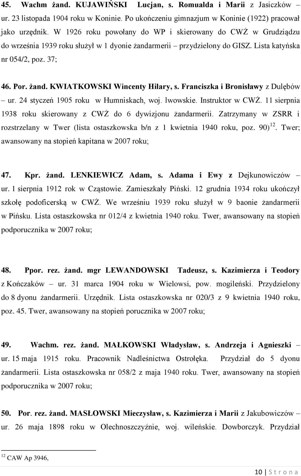 Franciszka i Bronisławy z Dulębów ur. 24 styczeń 1905 roku w Humniskach, woj. lwowskie. Instruktor w CWŻ. 11 sierpnia 1938 roku skierowany z CWŻ do 6 dywizjonu żandarmerii.