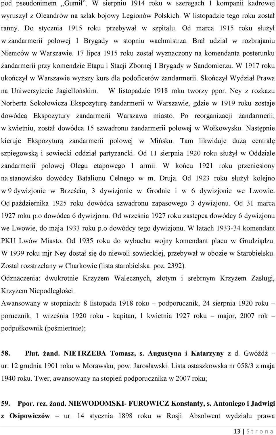 17 lipca 1915 roku został wyznaczony na komendanta posterunku żandarmerii przy komendzie Etapu i Stacji Zbornej I Brygady w Sandomierzu.